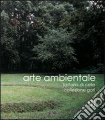 Arte ambientale. Fattoria di Celle. Collezione Gori. Ediz. illustrata libro