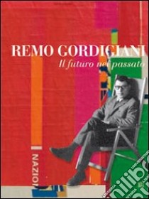 Remo Gordigiani. Il futuro nel passato. Con CD-ROM libro di Iacuzzi A. M. (cur.)