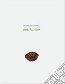 Francesco Carone Maelstöm. Ediz. italiana e inglese libro di Bruciati A. (cur.); Pratesi L. (cur.)