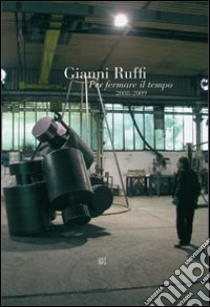 Gianni Ruffi. Per fermare il tempo (2008-2009) libro di Pratesi Ludovico