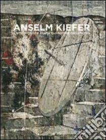 Anselm Kiefer. Cette obscure clartè qui tombe des étoiles. Ediz. italiana e inglese libro di Gori G. (cur.); Serafini G. (cur.)