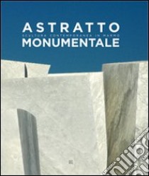 Astratto monumentale. Scultura contemporanea in marmo. Ediz. italiana e inglese libro di Fogher V. (cur.)