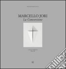 Marcello Jori. La conversione. Ediz. illustrata libro di Re Elena