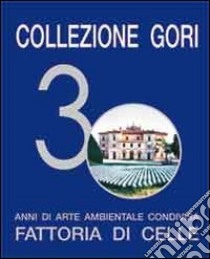 Collezione Gori. 30 anni di arte ambientale condivisa. Fattoria di Celle libro di Gori Giuliano