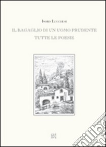 Il bagaglio di un uomo prudente. Tutte le poesie libro di Lucchesi Isoro; Lucchesi Alberto; Bini Giacomo