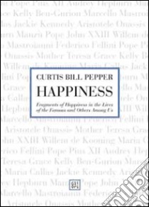 Happines. Fragments of happiness in the lives of the famous and others among us libro di Pepper Curtis B.