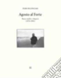 Agosto al forte. Poesie inedite e disperse (1978-1991) libro di Bigongiari Piero; Iacuzzi Paolo F.; Donati Riccardo