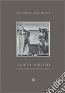 Fausto Melotti e l'esposizione universale di Roma libro di Nicòli Francesca A.