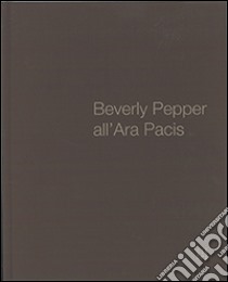 Beverly Pepper all'ara Pacis. Ediz. multilingue libro di Gribaudo P. (cur.)