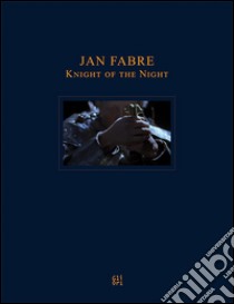 Jan Fabre. Knight of the Night. Ediz. multilingue libro di Corà Bruno; Bernardi Ilaria