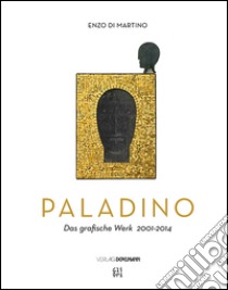 Mimmo Paladino. Das grafische Werk (2001-2014). Ediz. illustrata libro di Di Martino Enzo; Rylands Philip