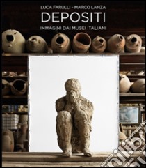 Depositi. Immagini dai musei italiani. Ediz. multilingue libro di Farulli Luca; Lanza Marco