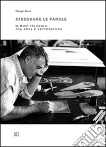 Disegnare le parole. Mimmo Paladino tra arte e letteratura. Ediz. multilingue libro di Bacci Giorgio