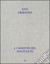 Dall'opera al libro, dal libro all'opera. Ezio Gribaudo e i maestri del Novecento. Ediz. illustrata libro di Gribaudo P. (cur.)