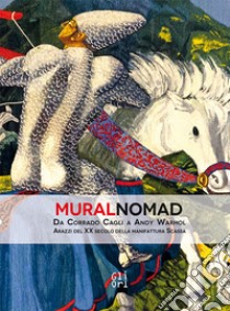 MuralNomad. Da Corrado Cagli a Andy Warhol. Arazzi del XX secolo della Manifattura Scassa. Catalogo della mostra (Caraglio, 30 marzo-17 giugno 2018). Ediz. illustrata libro di Dolcini Loretta; D'Agliano Andreina