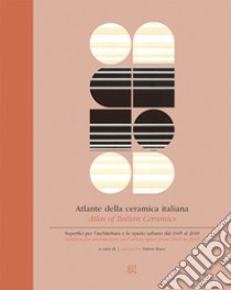 Atlante della ceramica italiana. Superfici per l'architettura e lo spazio urbano dal 1945 al 2018-Atlas of italian ceramics. Surfaces for architecture and urban space from 1945 to 2018. Ediz. bilingue libro di Irace F. (cur.)