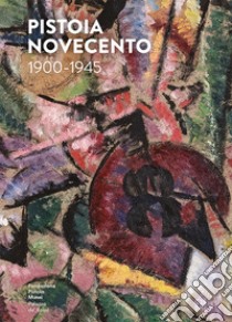 Pistoia Novecento 1900-1945. Ediz. italiana e inglese libro di Iacuzzi Annamaria; Rylands P. (cur.)