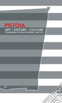 Pistoia. Art - History - Culture. Itineraries for discovering the city libro di Cipriani Lorenzo; Montanari Tomaso