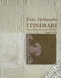 Ezio Gribaudo. Itinerari New York, Venezia, Torino 1961-1978. Ediz. italiana e inglese libro di Cecchetto S. (cur.)
