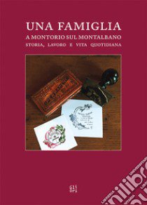 Una famiglia a Montorio sul Montalbano. Storia, lavoro e vita quotidiana libro di Giuntini Roberta