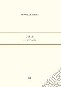 Celle. Anatomie libro di Anedda Antonella