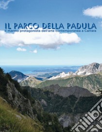 Il parco della Padula. Il marmo protagonista dell'arte contemporanea a Carrara libro