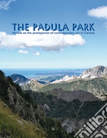 The Padula Park. Marble as the protagonist of contemporary art in Carrara libro