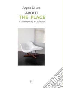 About The Place. A contemporary art collection. Ediz. illustrata libro di Di Leo Angelo
