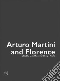 Arturo Martini and Florence. Ediz. illustrata libro di Mannini L. (cur.); Risaliti S. (cur.)