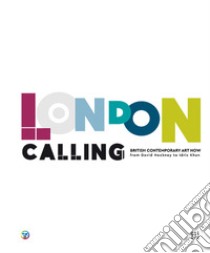 London Calling. British contemporary Art Now from David Hockney to Idris Khan. Ediz. italiana e inglese libro di Molins J. (cur.); Binkin M. (cur.)