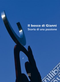 Il Bosco di Gianni. Storia di una passione. Ediz. illustrata libro