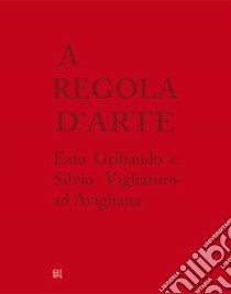 A regola d'arte. Ezio Gribaudo e Silvio Vigliaturo ad Avigliana. Ediz. italiana e inglese libro di D'Avanzo Donatella; Roccati Alessandro