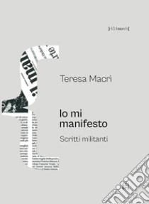 Io mi manifesto. Scritti militanti libro di Macrì Teresa; Gaglianò P. (cur.)