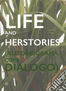 Life and Herstories (Autobiografia come Dialogo). Ediz. italiana e inglese libro di Filardo D. (cur.)