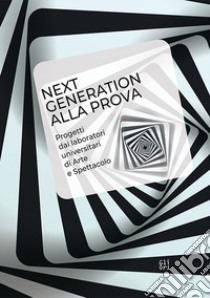 Next generation alla prova. Progetti dai laboratori universitari di arte e spettacolo libro di Grossi R. (cur.); Megale T. (cur.)