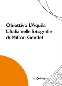 Obiettivo L'Aquila. L'Italia nelle fotografie di Milton Gendel libro di Drudi Barbara; Petitto Valeria