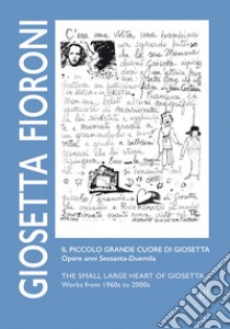 Giosetta Fioroni. Il piccolo grande cuore di Giosetta. Opere anni Sessanta-Duemila. Ediz. italiana e inglese libro di Gulisano Gemma; Acerbi Eleonora; Compalati Cinzia