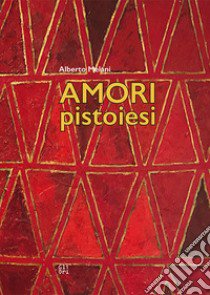 Amori pistoiesi libro di Melani Alberto