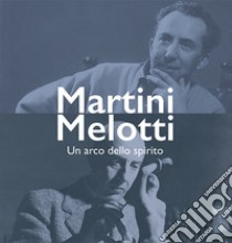 Martini Melotti. Un arco dello spirito libro di Gambarino Laura; Gandolfo Barbara; Malachin F. (cur.); Repetto P. (cur.)