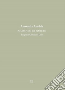 Anamnesi di quiete libro di Anedda Antonella