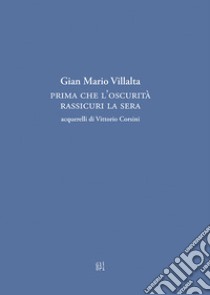 Prima che l'oscurità rassicuri la sera libro di Villalta Gian Mario