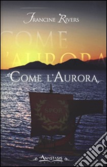 Come l'aurora libro di Rivers Francine