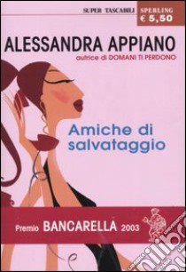 Amiche di salvataggio libro di Appiano Alessandra