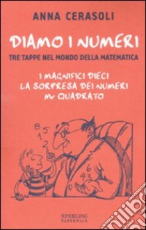 Diamo i numeri. Tre tappe nel mondo della matematica: I magnifici dieci-La sorpresa dei numeri-Mr Quadrato. Ediz. illustrata libro di Cerasoli Anna