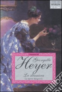 La straniera-La sposa spagnola libro di Heyer Georgette