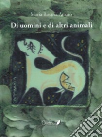 Di uomini e di altri animali libro di Amato Maria Rosaria