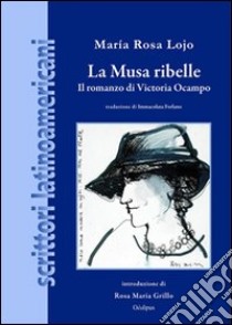 La musa ribelle. Il romanzo di Victoria Ocampo libro di Lojo M. Rosa; Grillo M. R. (cur.)