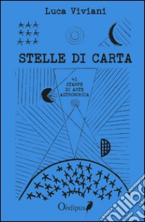 Stelle di carta. 41 stampe di arte astronomica libro di Viviani Luca