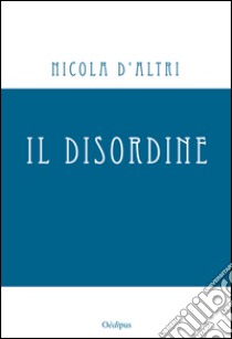 Il disordine libro di D'Altri Nicola