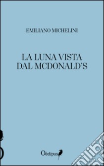 La luna vista dal McDonald's libro di Michelini Emiliano